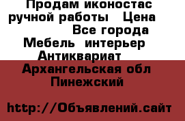 Продам иконостас ручной работы › Цена ­ 300 000 - Все города Мебель, интерьер » Антиквариат   . Архангельская обл.,Пинежский 